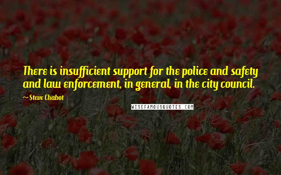 Steve Chabot Quotes: There is insufficient support for the police and safety and law enforcement, in general, in the city council.