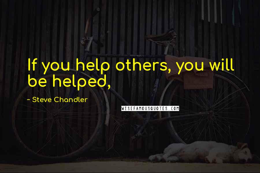 Steve Chandler Quotes: If you help others, you will be helped,