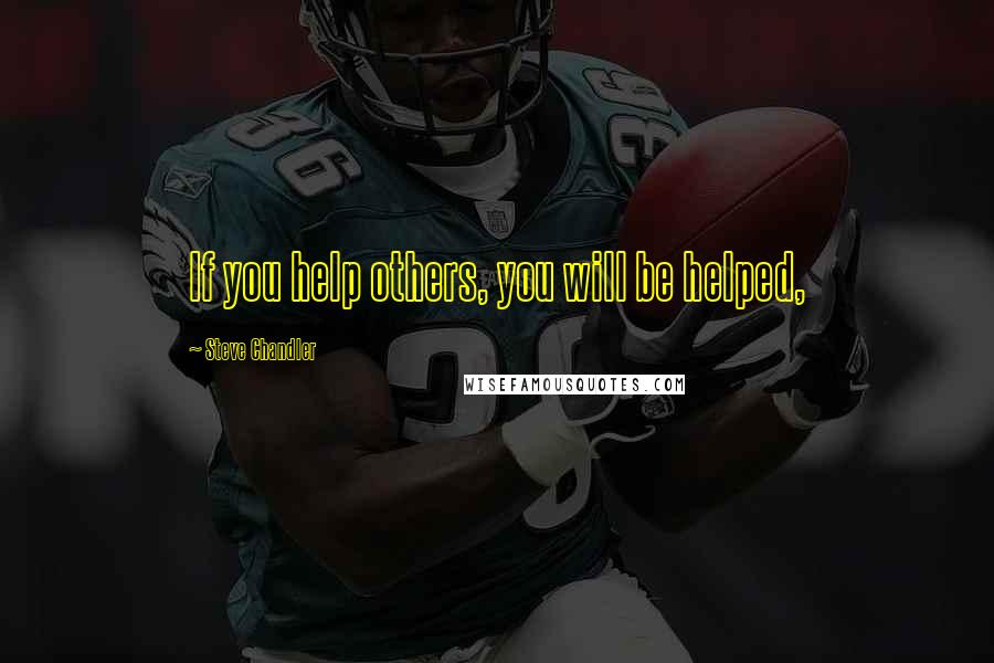 Steve Chandler Quotes: If you help others, you will be helped,