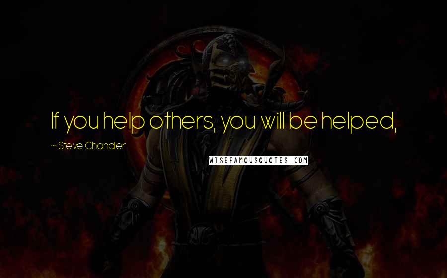 Steve Chandler Quotes: If you help others, you will be helped,