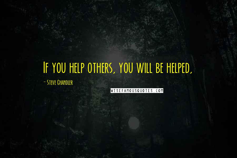 Steve Chandler Quotes: If you help others, you will be helped,