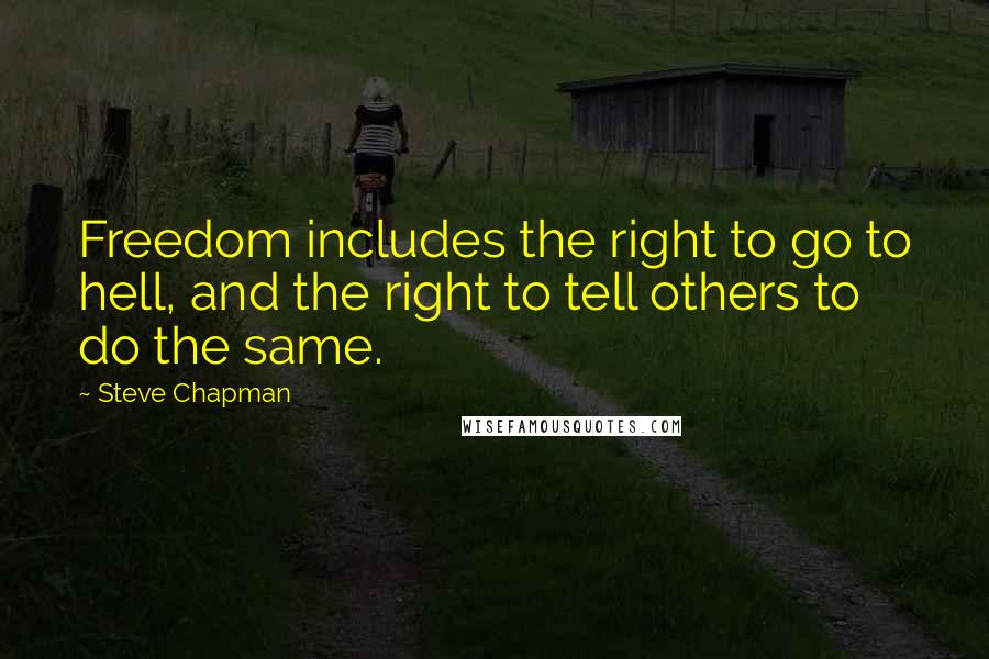 Steve Chapman Quotes: Freedom includes the right to go to hell, and the right to tell others to do the same.