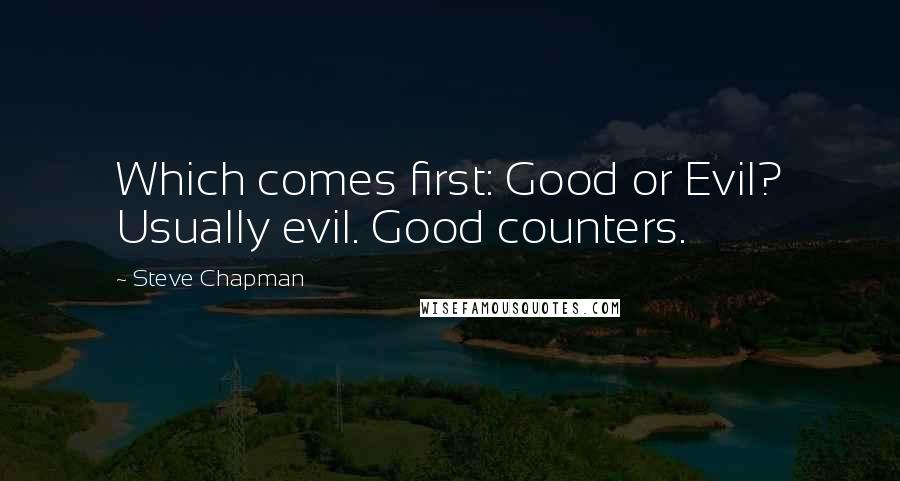 Steve Chapman Quotes: Which comes first: Good or Evil? Usually evil. Good counters.