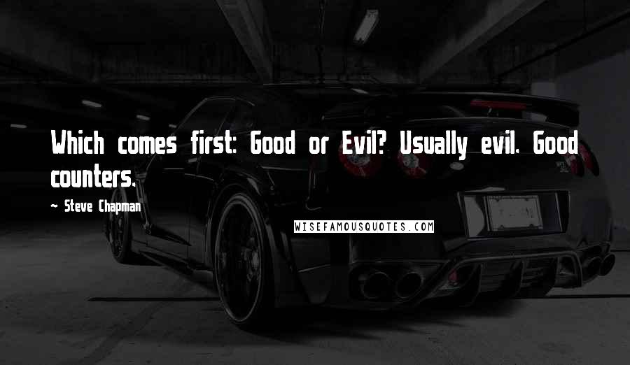 Steve Chapman Quotes: Which comes first: Good or Evil? Usually evil. Good counters.