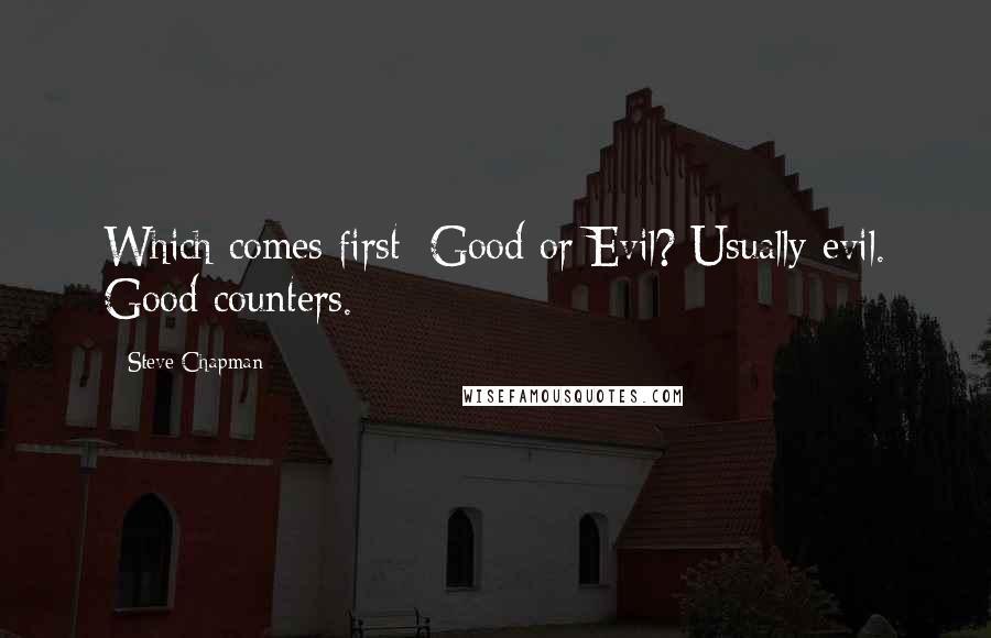 Steve Chapman Quotes: Which comes first: Good or Evil? Usually evil. Good counters.