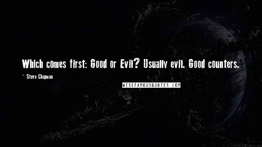 Steve Chapman Quotes: Which comes first: Good or Evil? Usually evil. Good counters.