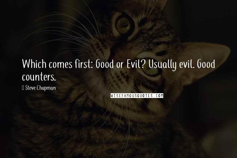 Steve Chapman Quotes: Which comes first: Good or Evil? Usually evil. Good counters.