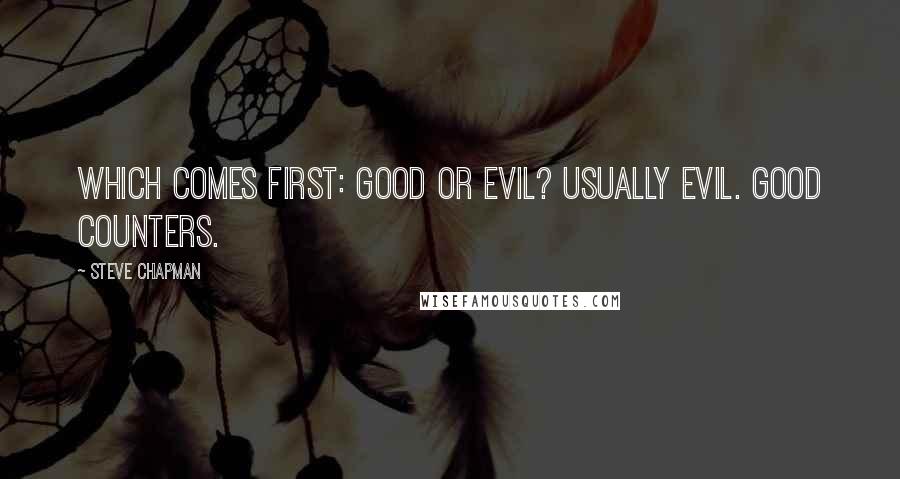 Steve Chapman Quotes: Which comes first: Good or Evil? Usually evil. Good counters.