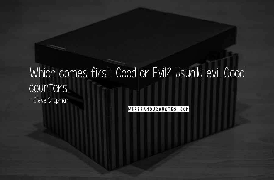 Steve Chapman Quotes: Which comes first: Good or Evil? Usually evil. Good counters.