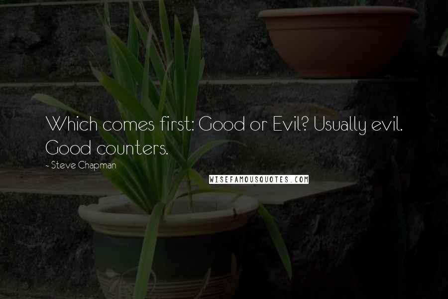 Steve Chapman Quotes: Which comes first: Good or Evil? Usually evil. Good counters.