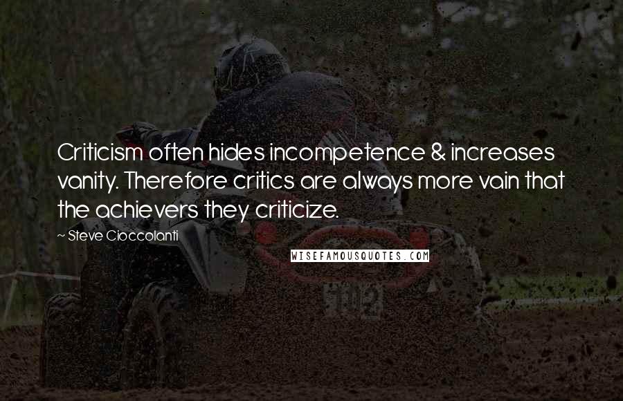 Steve Cioccolanti Quotes: Criticism often hides incompetence & increases vanity. Therefore critics are always more vain that the achievers they criticize.