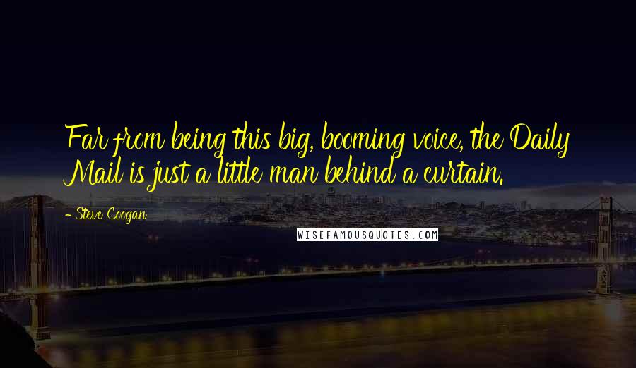 Steve Coogan Quotes: Far from being this big, booming voice, the Daily Mail is just a little man behind a curtain.