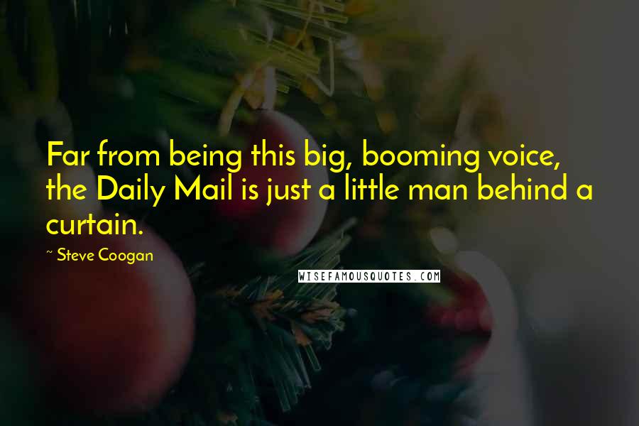 Steve Coogan Quotes: Far from being this big, booming voice, the Daily Mail is just a little man behind a curtain.