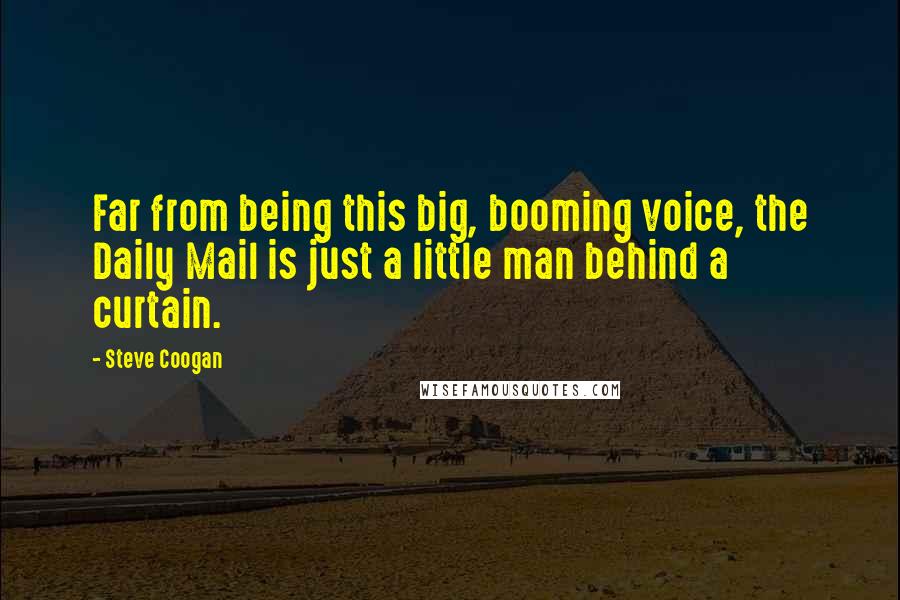 Steve Coogan Quotes: Far from being this big, booming voice, the Daily Mail is just a little man behind a curtain.