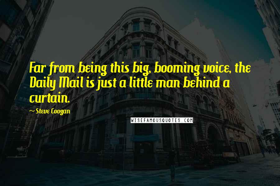 Steve Coogan Quotes: Far from being this big, booming voice, the Daily Mail is just a little man behind a curtain.