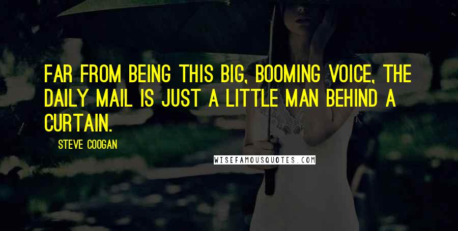 Steve Coogan Quotes: Far from being this big, booming voice, the Daily Mail is just a little man behind a curtain.