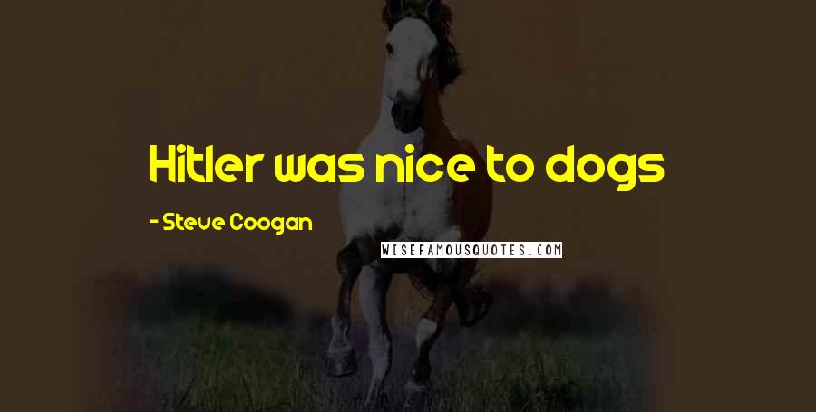 Steve Coogan Quotes: Hitler was nice to dogs