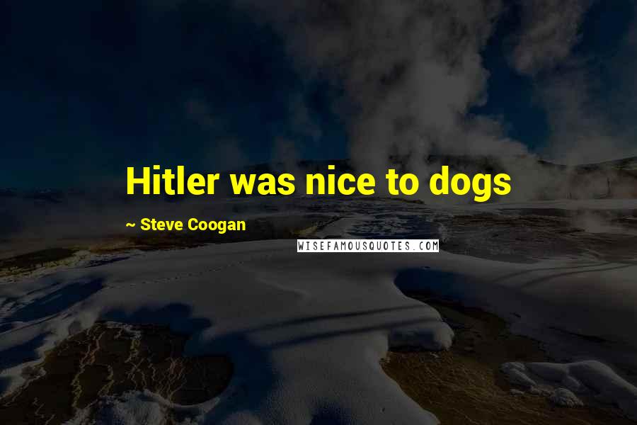 Steve Coogan Quotes: Hitler was nice to dogs