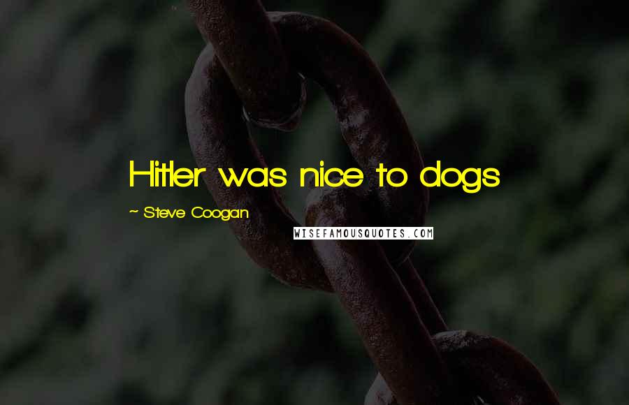 Steve Coogan Quotes: Hitler was nice to dogs