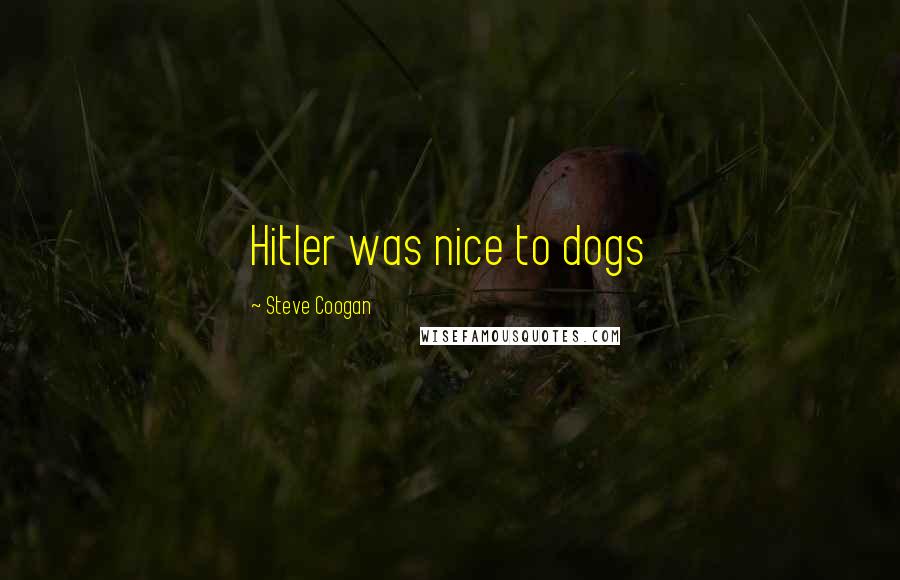 Steve Coogan Quotes: Hitler was nice to dogs