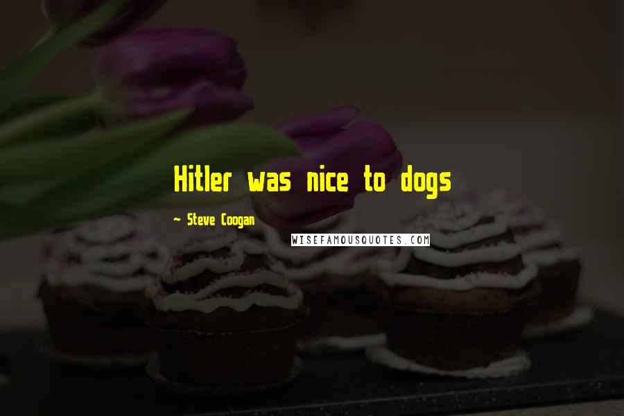 Steve Coogan Quotes: Hitler was nice to dogs