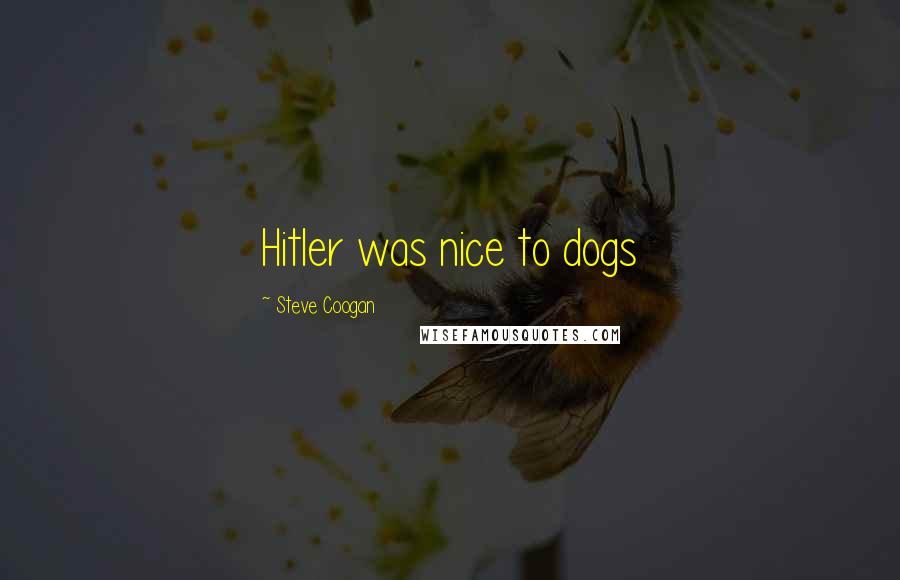 Steve Coogan Quotes: Hitler was nice to dogs