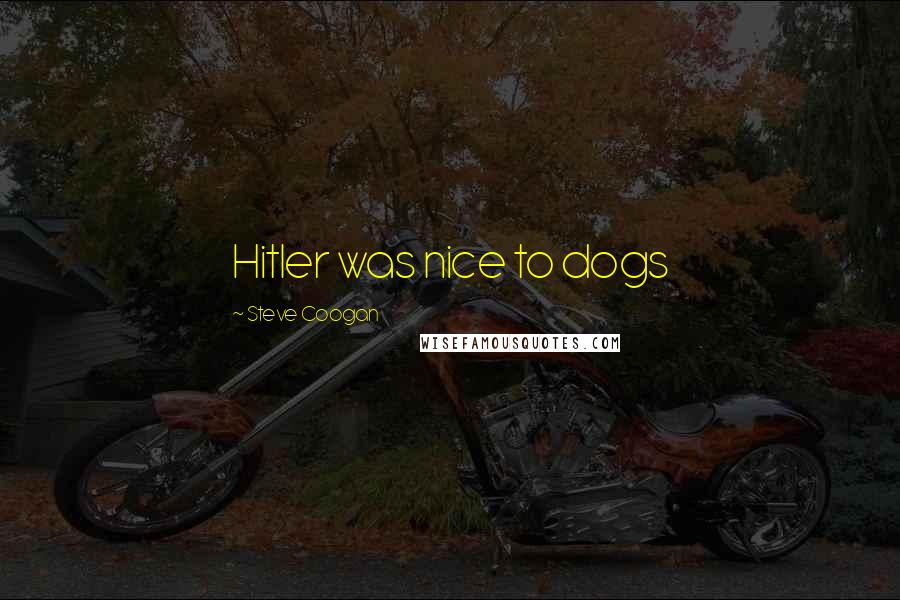 Steve Coogan Quotes: Hitler was nice to dogs