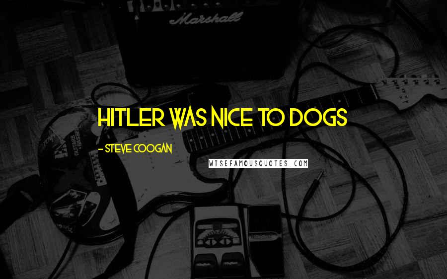Steve Coogan Quotes: Hitler was nice to dogs