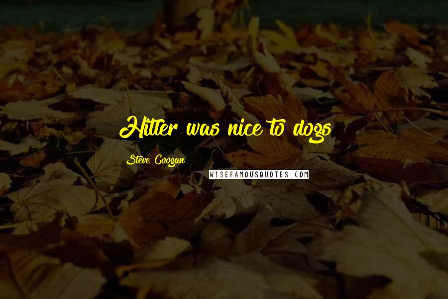Steve Coogan Quotes: Hitler was nice to dogs