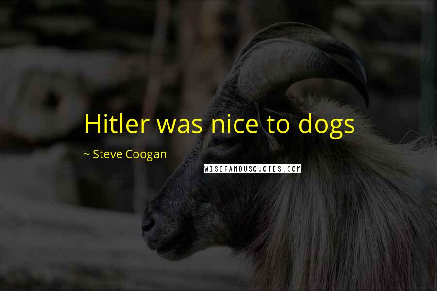 Steve Coogan Quotes: Hitler was nice to dogs