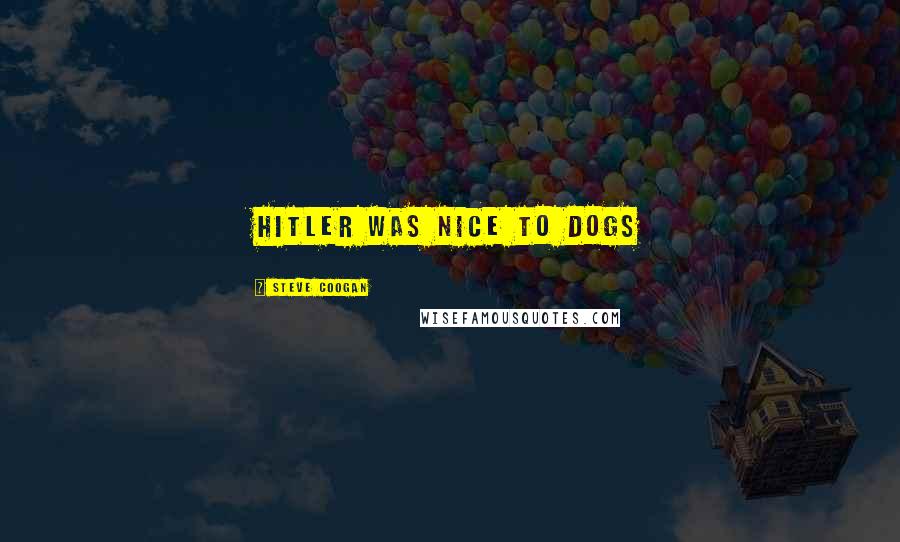 Steve Coogan Quotes: Hitler was nice to dogs