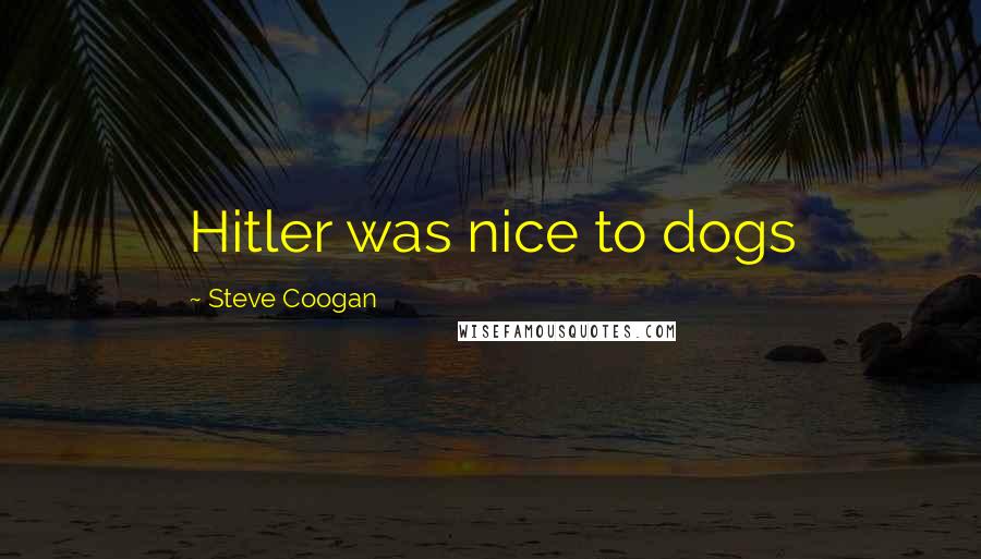 Steve Coogan Quotes: Hitler was nice to dogs