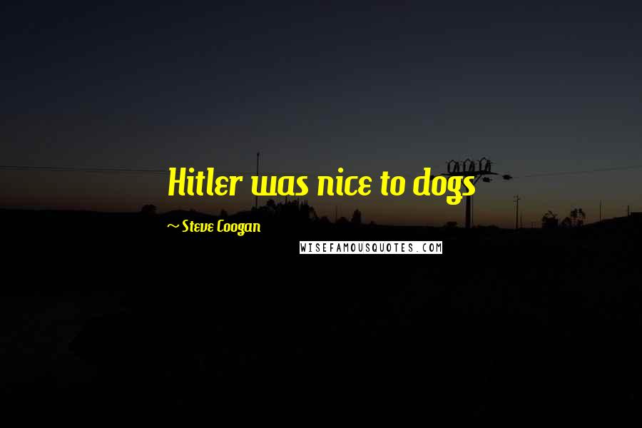 Steve Coogan Quotes: Hitler was nice to dogs