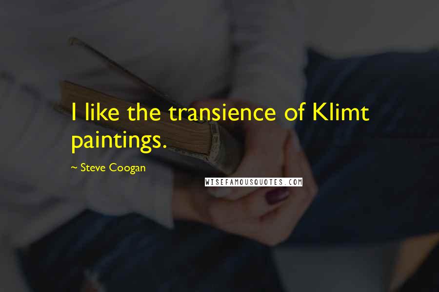 Steve Coogan Quotes: I like the transience of Klimt paintings.