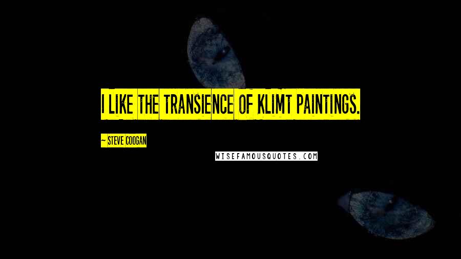 Steve Coogan Quotes: I like the transience of Klimt paintings.
