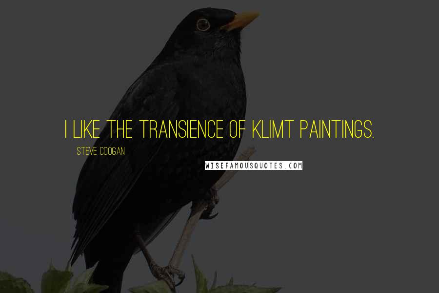 Steve Coogan Quotes: I like the transience of Klimt paintings.
