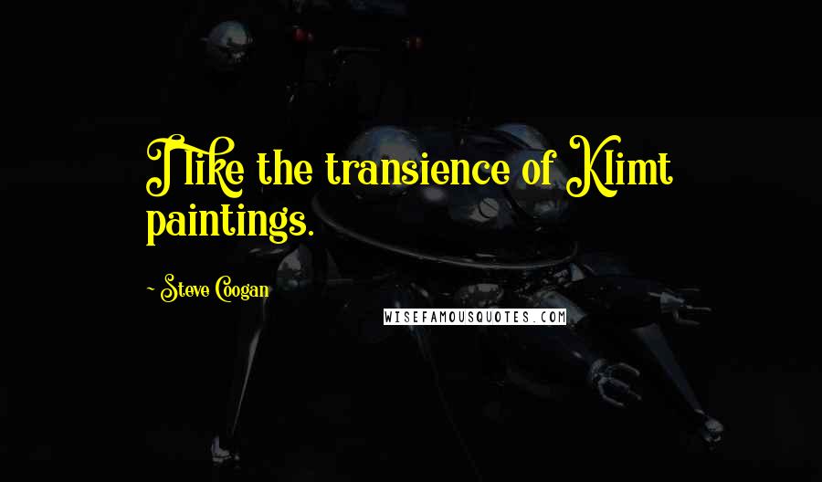 Steve Coogan Quotes: I like the transience of Klimt paintings.