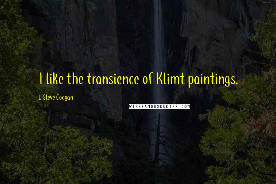 Steve Coogan Quotes: I like the transience of Klimt paintings.