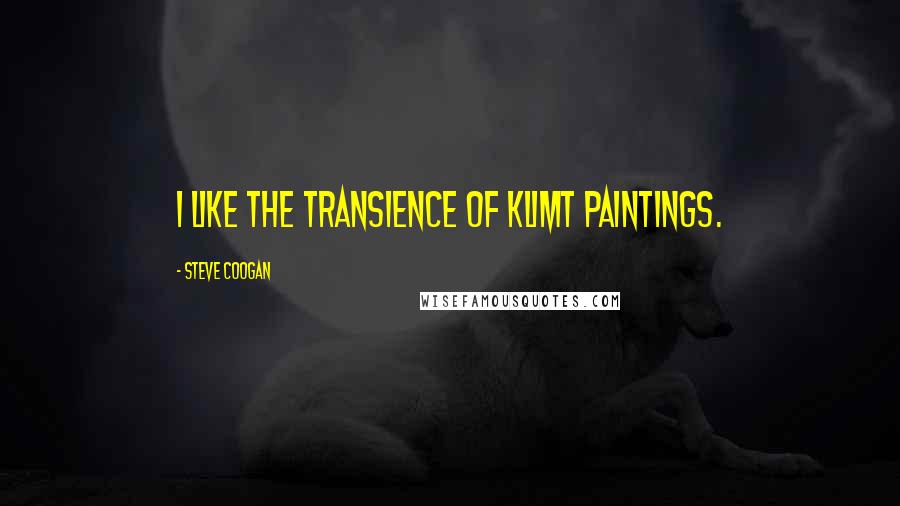 Steve Coogan Quotes: I like the transience of Klimt paintings.