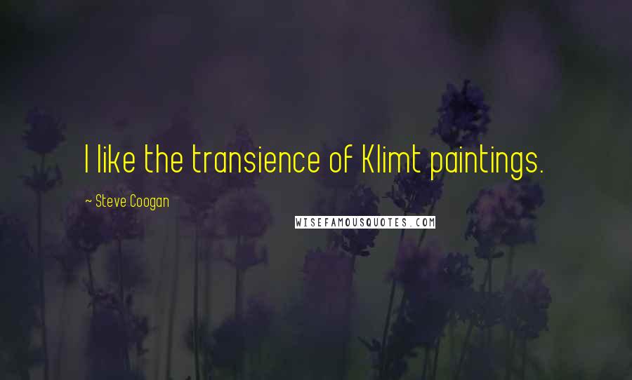 Steve Coogan Quotes: I like the transience of Klimt paintings.