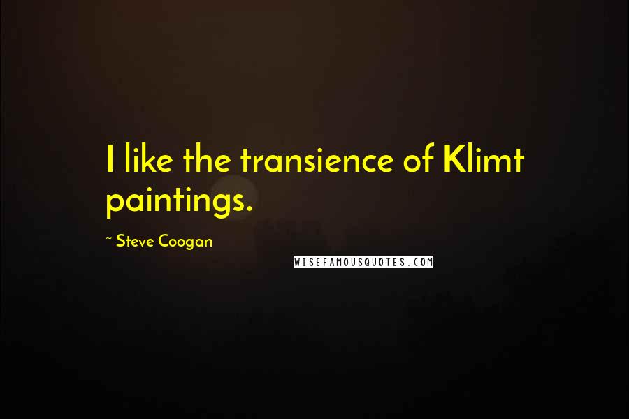 Steve Coogan Quotes: I like the transience of Klimt paintings.