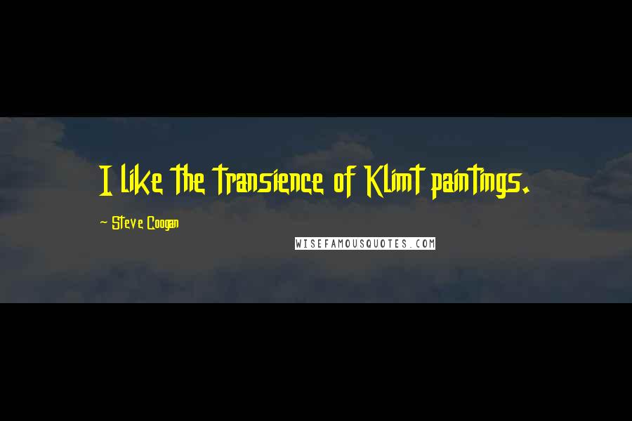 Steve Coogan Quotes: I like the transience of Klimt paintings.