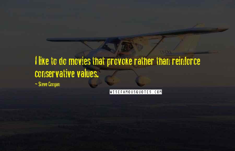 Steve Coogan Quotes: I like to do movies that provoke rather than reinforce conservative values.