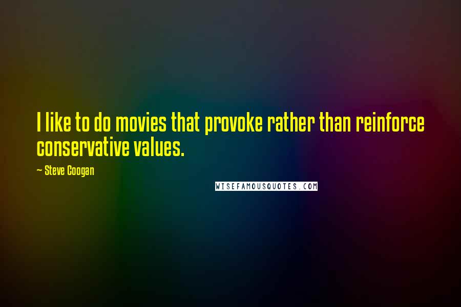 Steve Coogan Quotes: I like to do movies that provoke rather than reinforce conservative values.