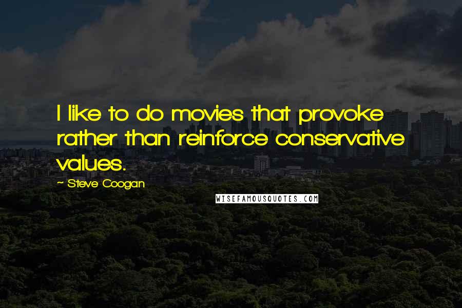 Steve Coogan Quotes: I like to do movies that provoke rather than reinforce conservative values.