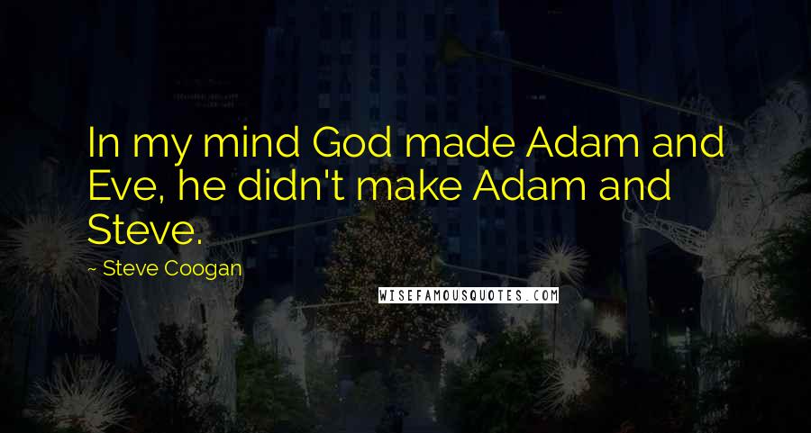 Steve Coogan Quotes: In my mind God made Adam and Eve, he didn't make Adam and Steve.