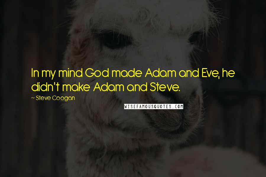 Steve Coogan Quotes: In my mind God made Adam and Eve, he didn't make Adam and Steve.