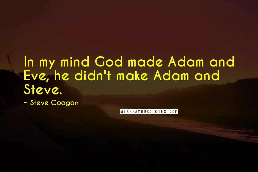 Steve Coogan Quotes: In my mind God made Adam and Eve, he didn't make Adam and Steve.