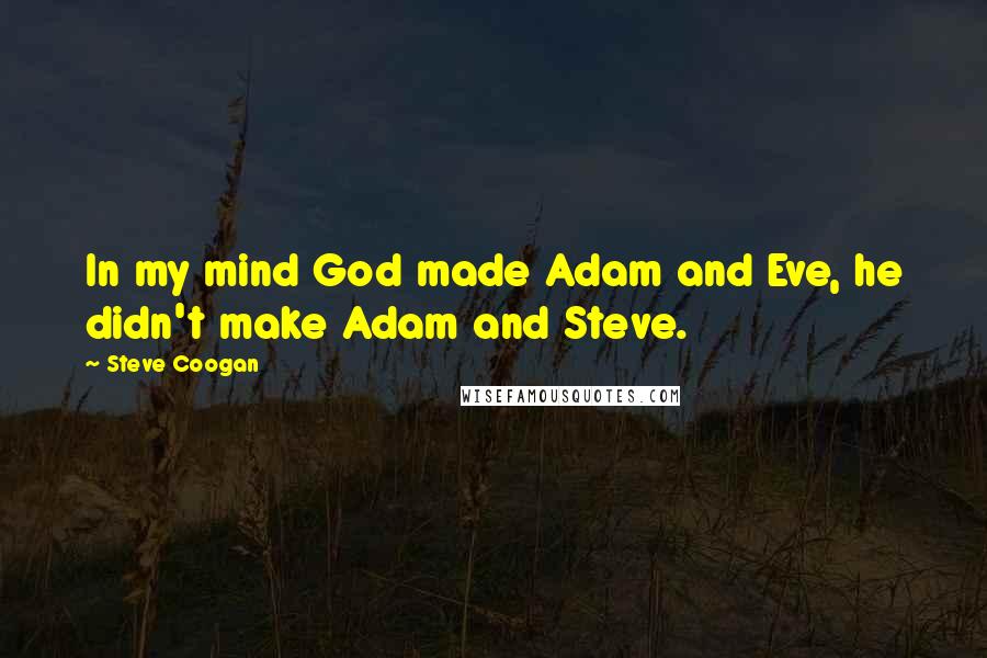 Steve Coogan Quotes: In my mind God made Adam and Eve, he didn't make Adam and Steve.