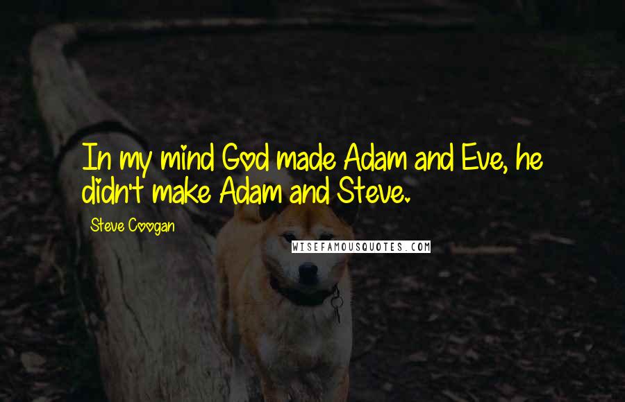 Steve Coogan Quotes: In my mind God made Adam and Eve, he didn't make Adam and Steve.